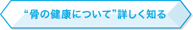 骨の健康について詳しく知る